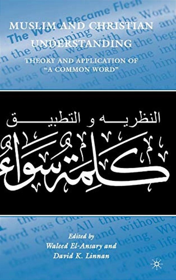 Muslim And Christian Understanding: Theory And Application Of "A Common Word"-..