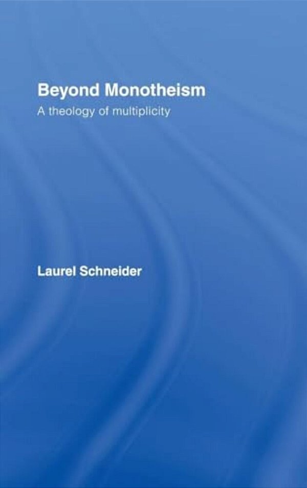 Beyond Monotheism: A Theology Of Multiplicity-..