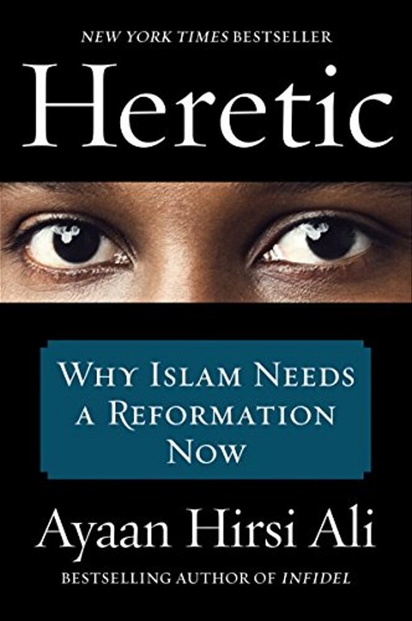 Heretic: Why Islam Needs A Reformation Now-..