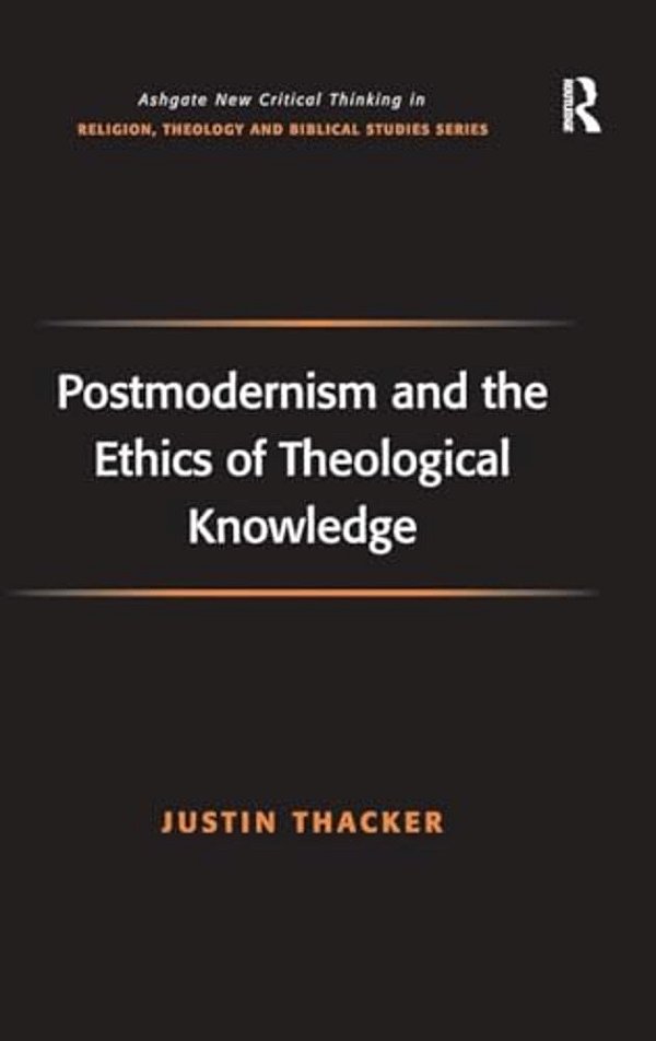 Postmodernism And The Ethics Of Theological Knowledge-..