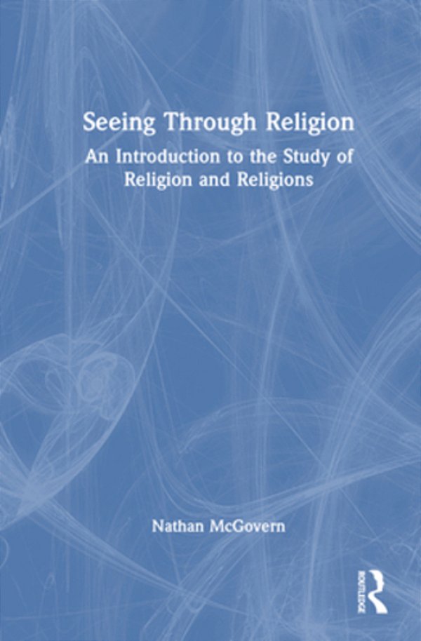 Seeing Through Religion: An Introduction To The Study Of Religion And Religions-..