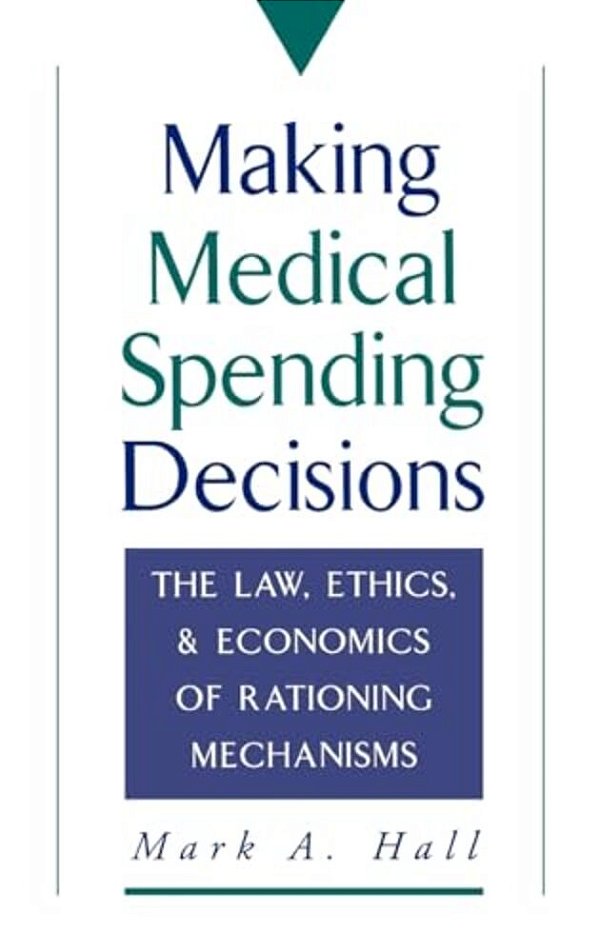 Making Medical Spending Decisions: The Law, Ethics & Economics Of Rationing Mechanisms-..