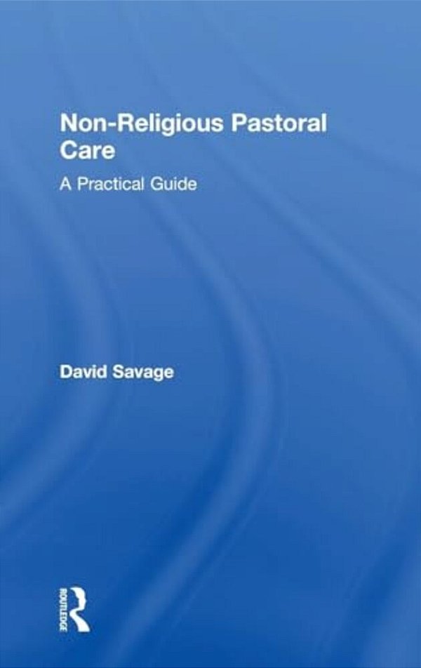 Non-Religious Pastoral Care: A Practical Guide-..