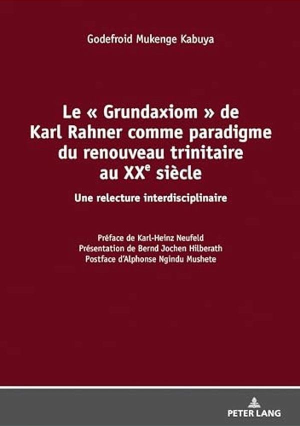 Le Grundaxiom De Karl Rahner Comme Paradigme Du Renouveau Trinitaire Au Xxe Siècle: Une Relecture Interdisciplinaire-..