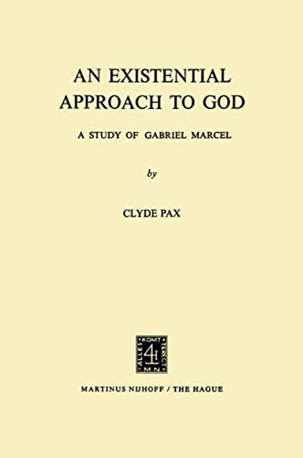An Existential Approach To God: A Study Of Gabriel Marcel-..