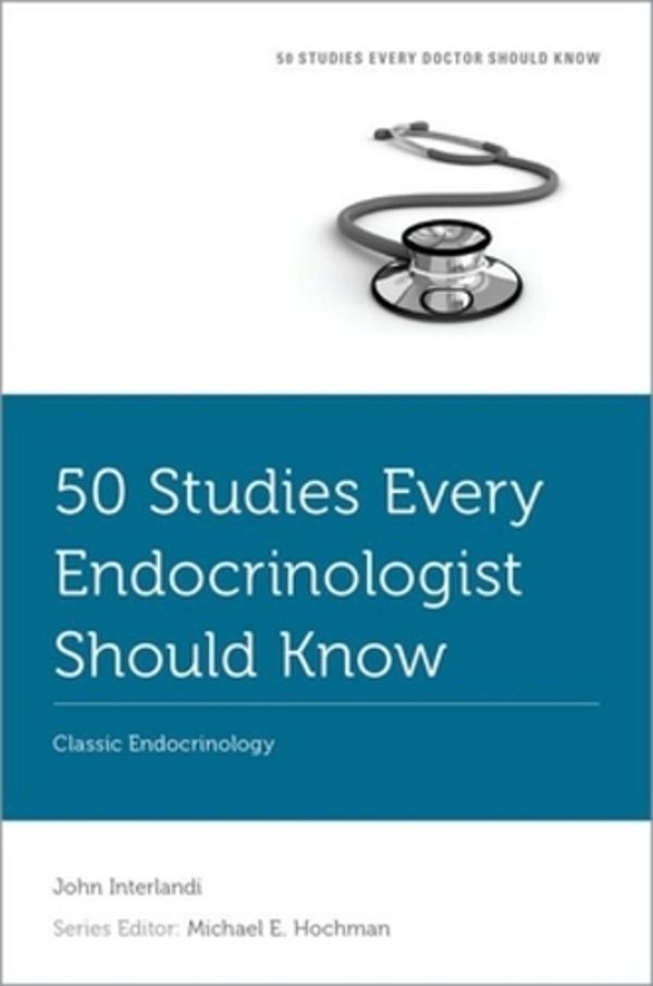 50 Studies Every Endocrinologist Should Know: Classic Endocrinology-..