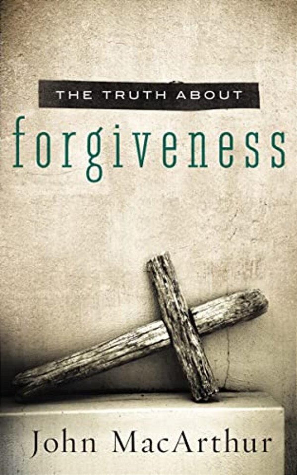 The Truth About Forgiveness: A Biblical And Theological Study Of How To Follow Christ's Example-..