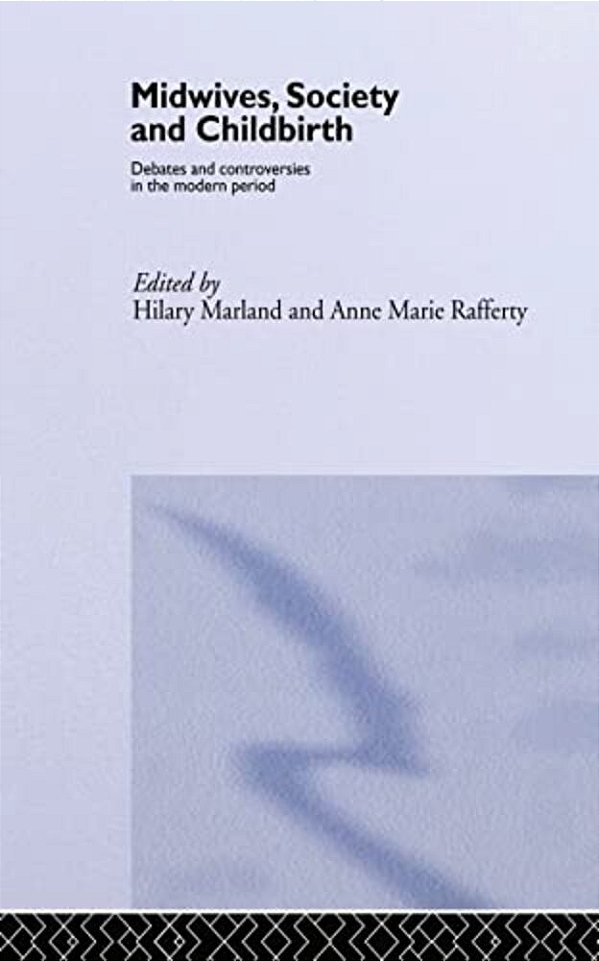 Midwives, Society And Childbirth: Debates And Controversies In The Modern Period-..