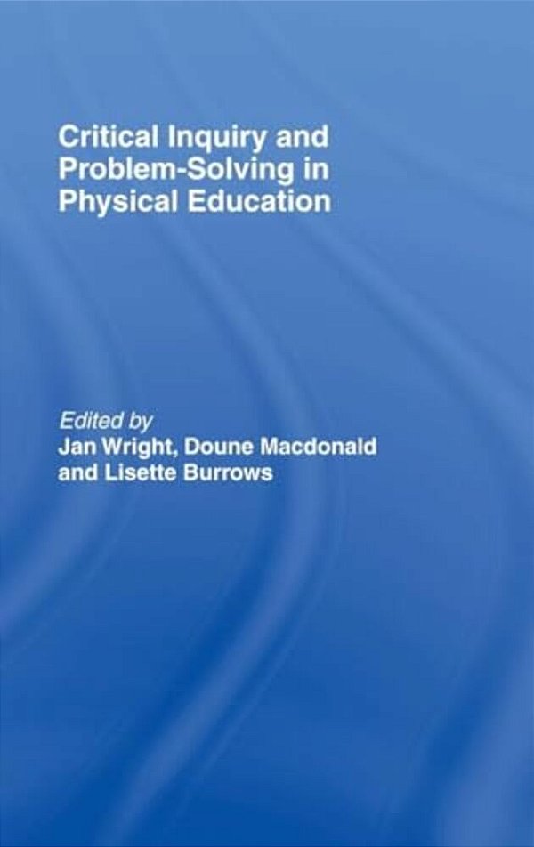 Critical Inquiry And Problem Solving In Physical Education: Working With Students In Schools-..