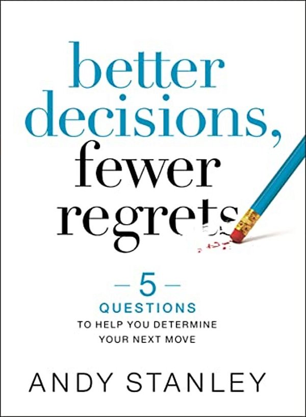 Better Decisions, Fewer Regrets: 5 Questions To Help You Determine Your Next Move-..