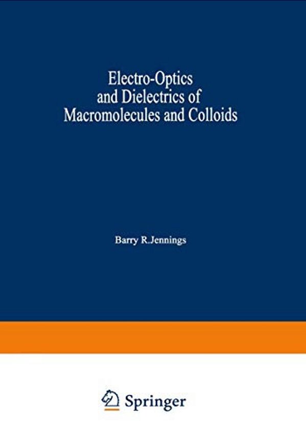 Electro-Optics And Dielectrics Of Macromolecules And Colloids-..