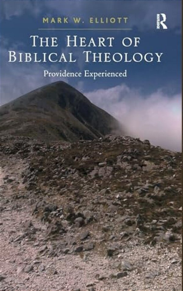 The Heart Of Biblical Theology: Providence Experienced-..
