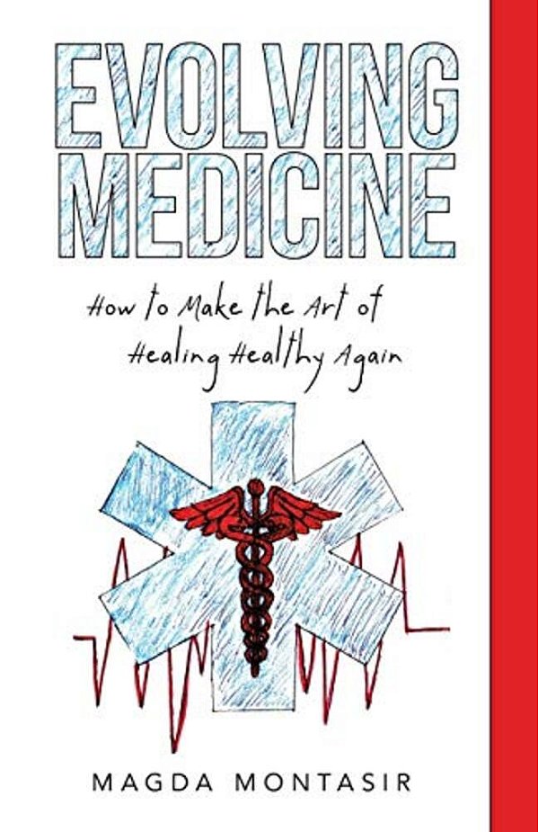 Evolving Medicine: How To Make The Art Of Healing Healthy Again-..