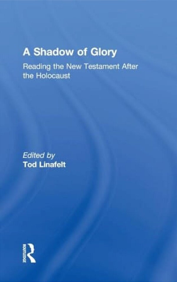 A Shadow Of Glory: Reading The New Testament After The Holocaust-..