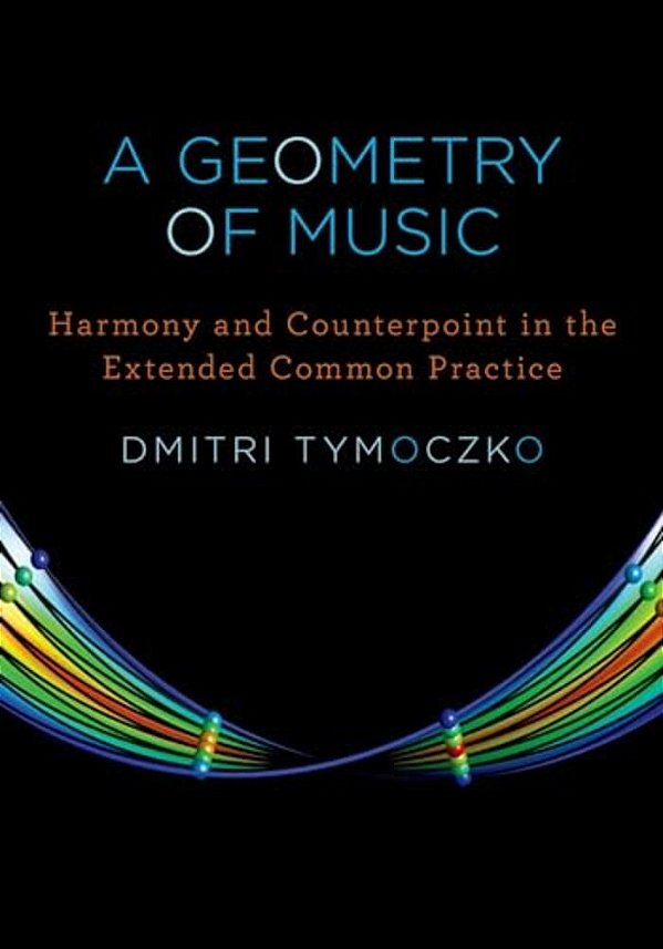 Geometry Of Music: Harmony And Counterpoint In The Extended Common Practice-..