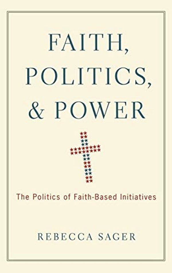 Faith, Politics, And Power: The Politics Of Faith-Based Initiatives-..