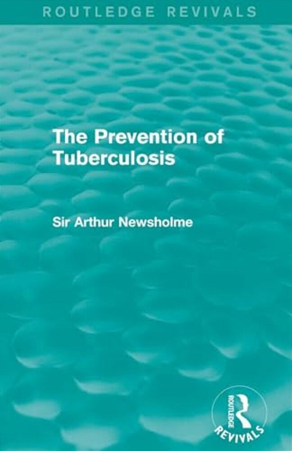The Prevention Of Tuberculosis (Routledge Revivals)-..