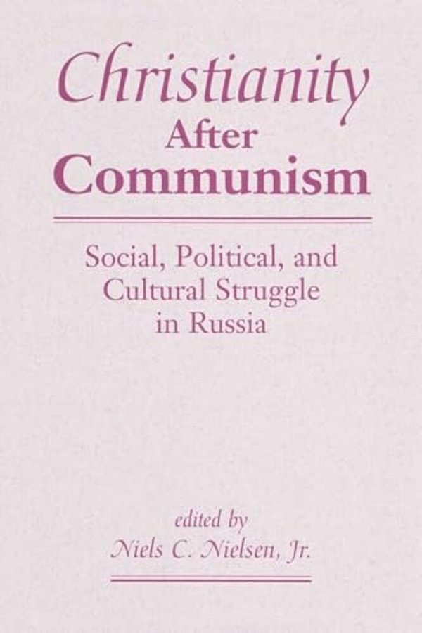 Christianity After Communism: Social, Political, And Cultural Struggle In Russia-..