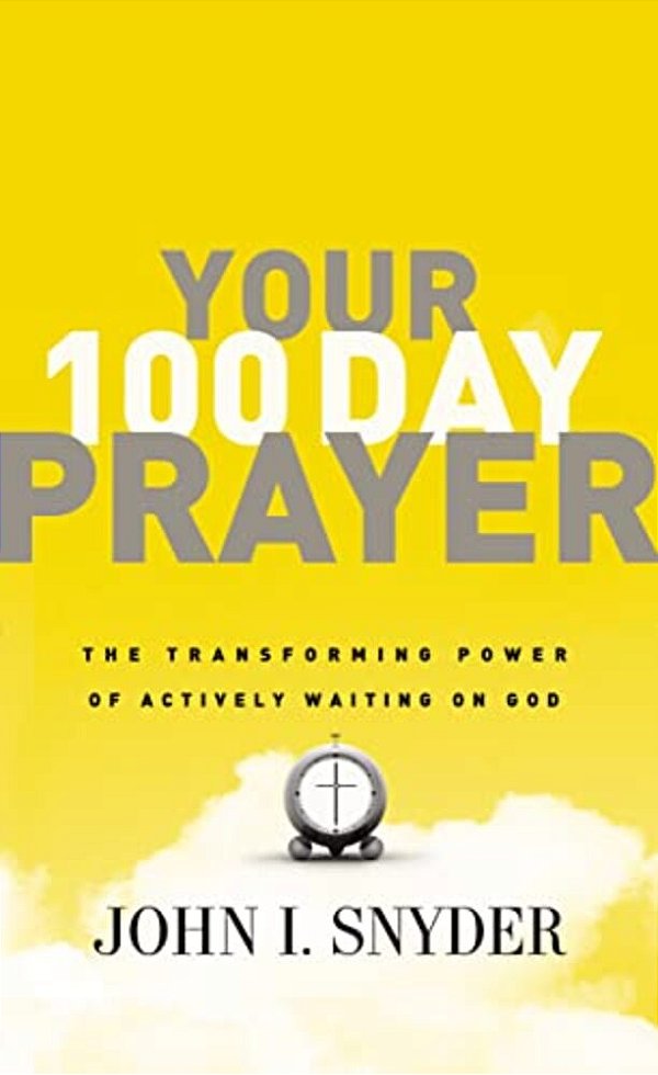 Your 100 Day Prayer: The Transforming Power Of Actively Waiting On God (A 100-Day Devotional)-..