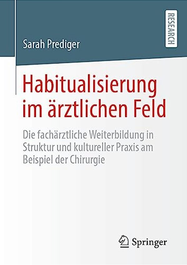 Habitualisierung Im Ärztlichen Feld: Die Fachärztliche Weiterbildung In Struktur Und Kultureller Praxis Am Beispiel Der Chirurgie-..