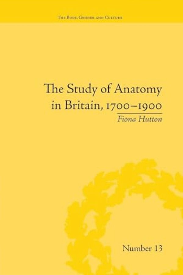 The Study Of Anatomy In Britain, 1700-1900-..