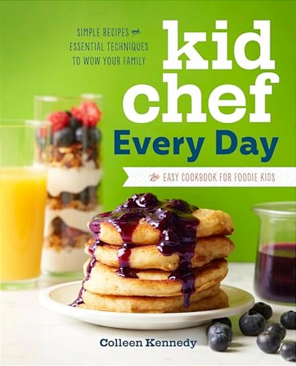 Kid Chef Every Day: The Easy Cookbook For Foodie Kids-..