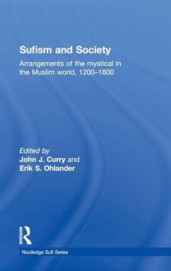 Sufism And Society: Arrangements Of The Mystical In The Muslim World, 1200-1800-..