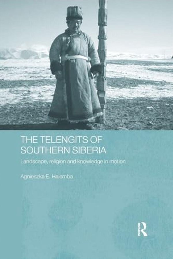 The Telengits Of Southern Siberia: Landscape, Religion And Knowledge In Motion-..