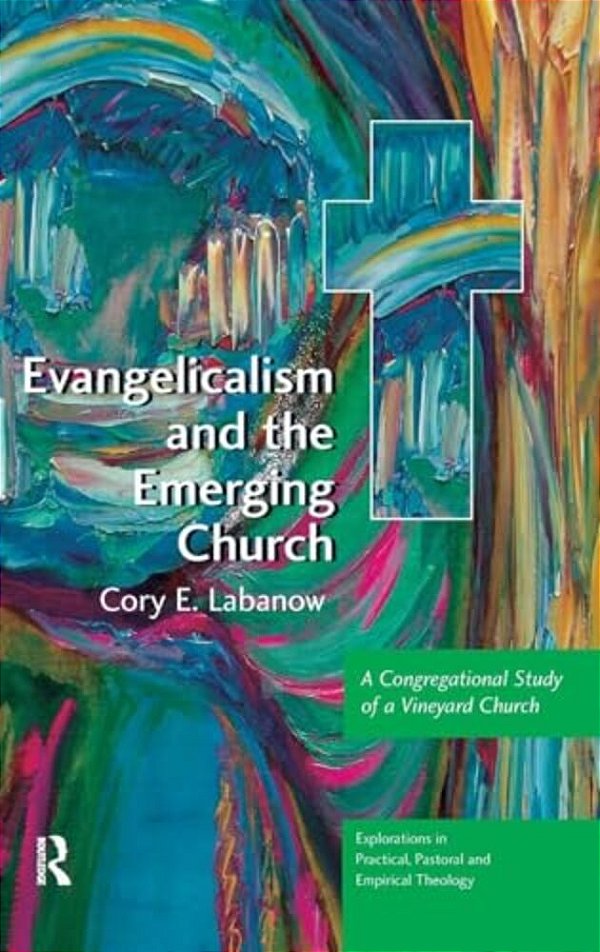 Evangelicalism And The Emerging Church: A Congregational Study Of A Vineyard Church-..