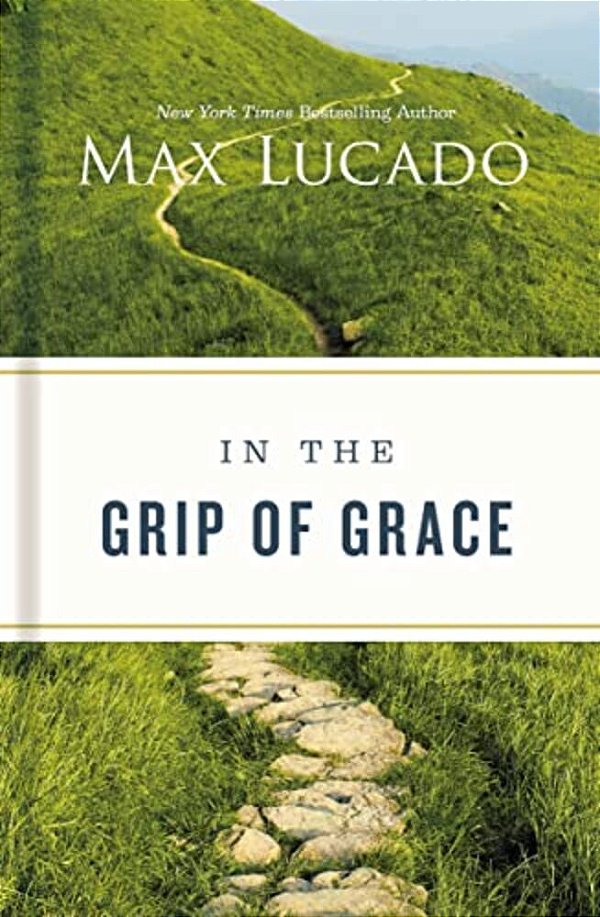 In The Grip Of Grace: Letting Go Of Self-Sufficiency And Discovering The Unending Gift Of God's Grace-..