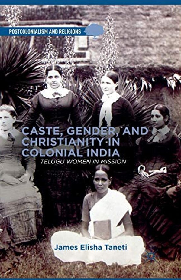 Caste, Gender, And Christianity In Colonial India: Telugu Women In Mission-..