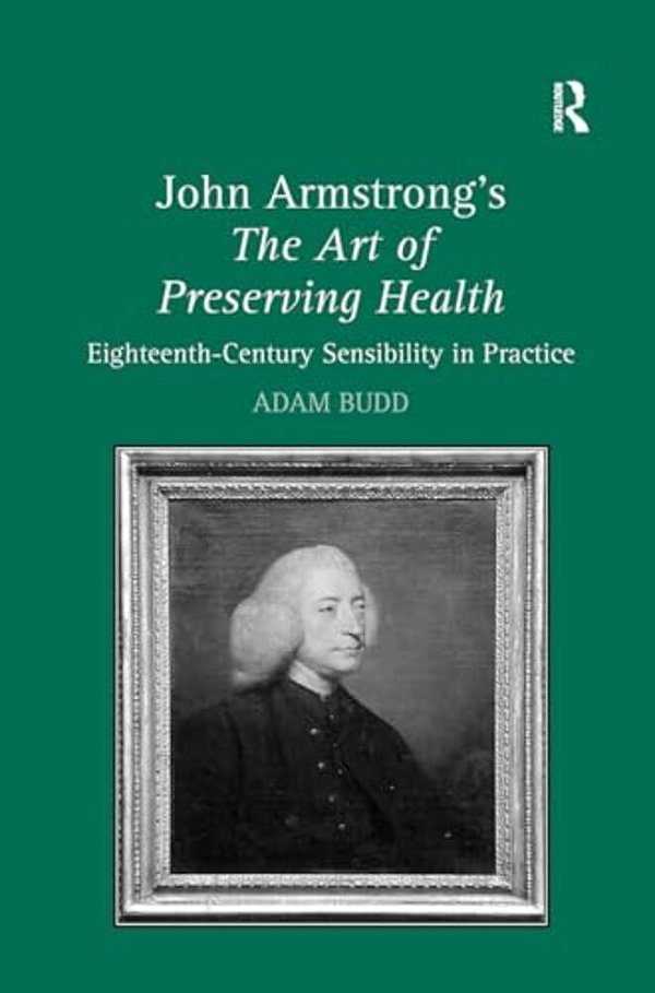 John Armstrong's The Art Of Preserving Health: Eighteenth-Century Sensibility In Practice-..