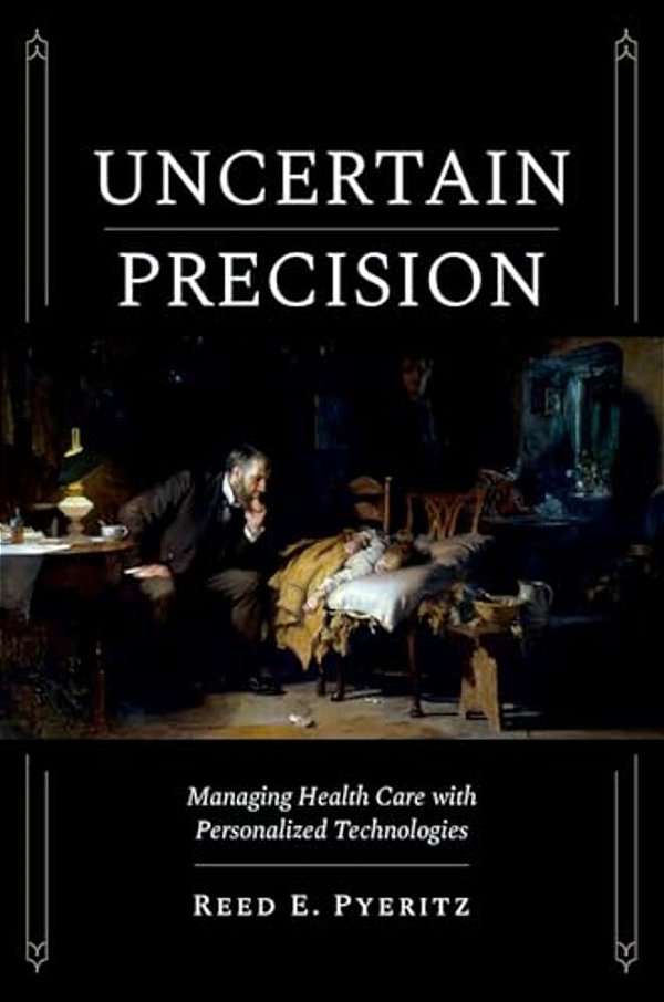 Uncertain Precision: Managing Health Care With Personalized Technologies-..