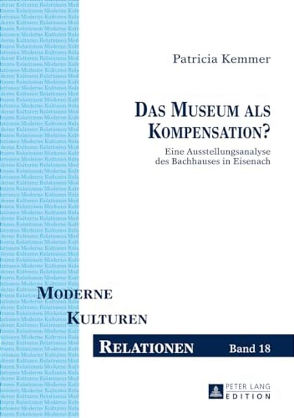 Das Museum Als Kompensation?: Eine Ausstellungsanalyse Des Bachhauses In Eisenach-..