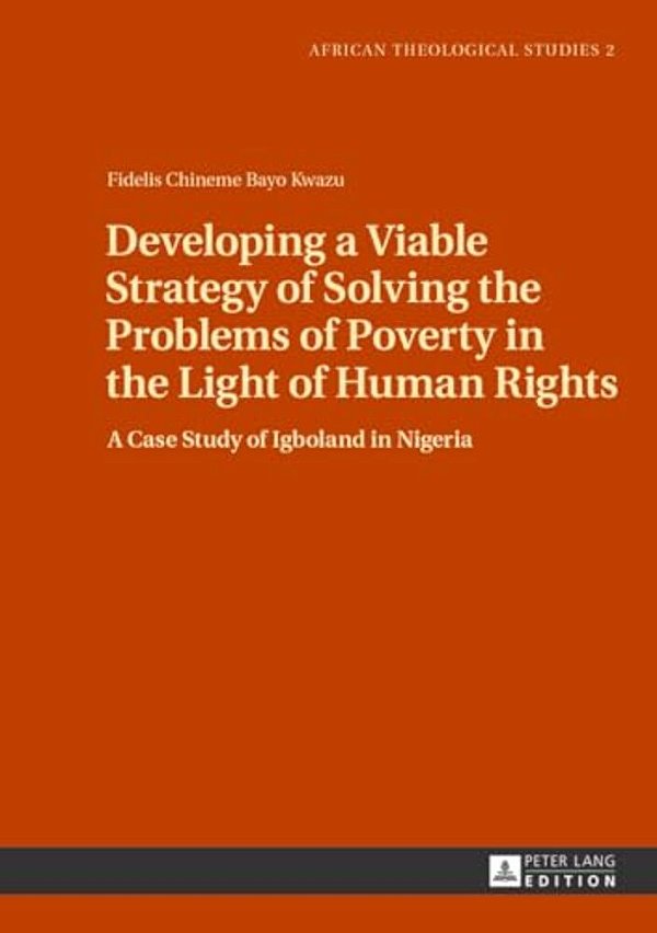 Developing A Viable Strategy Of Solving The Problems Of Poverty In The Light Of Human Rights: A Case Study Of Igboland In Nigeria-..