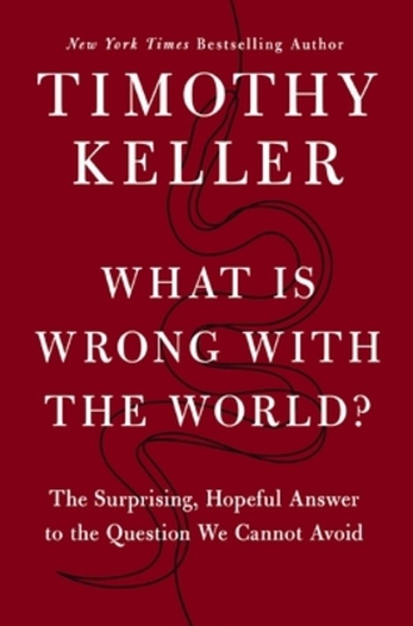 What Is Wrong With The World?: The Surprising, Hopeful Answer To The Question We Cannot Avoid-..
