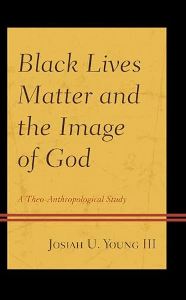 Black Lives Matter And The Image Of God: A Theo-Anthropological Study-..