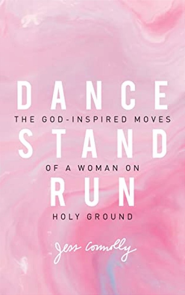 Dance, Stand, Run: The God-Inspired Moves Of A Woman On Holy Ground-..