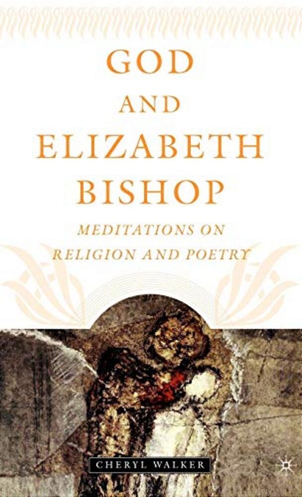 God And Elizabeth Bishop: Meditations On Religion And Poetry-..