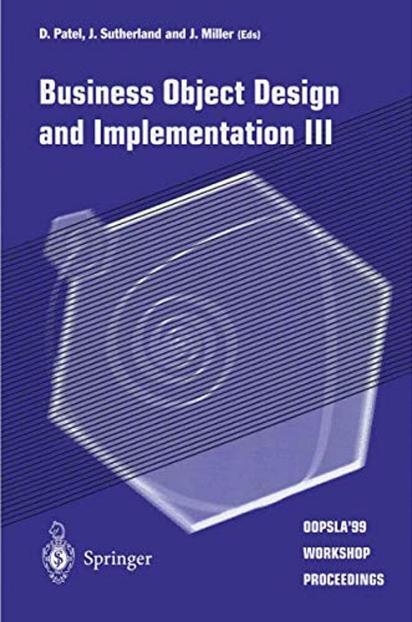Business Object Design And Implementation III: Oopsla'99 Workshop Proceedings 2 November 1999, Denver, Colorado, USA-..