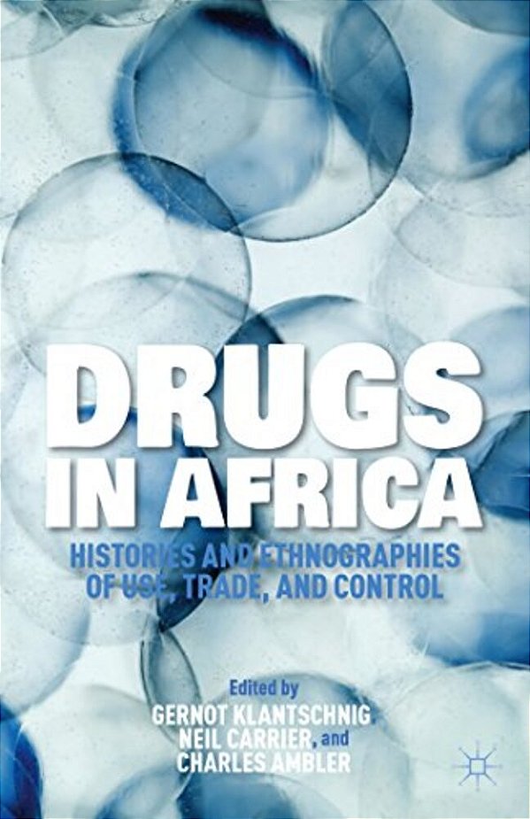 Drugs In Africa: Histories And Ethnographies Of Use, Trade, And Control-..