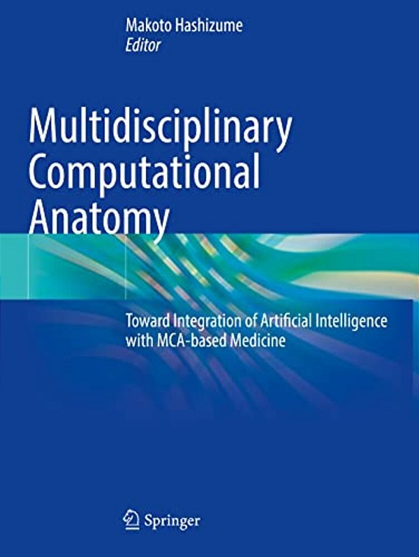 Multidisciplinary Computational Anatomy: Toward Integration Of Artificial Intelligence With Mca-Based Medicine-..