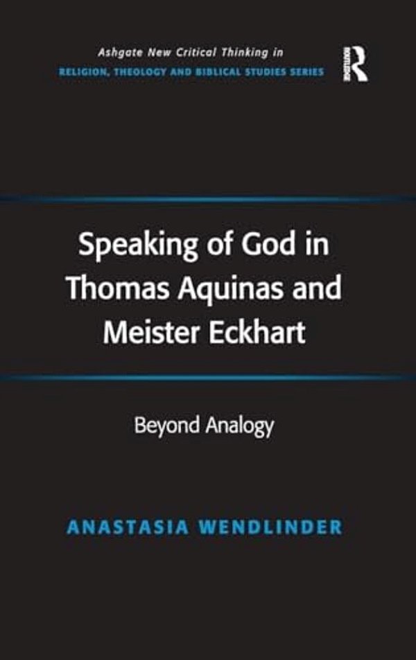 Speaking Of God In Thomas Aquinas And Meister Eckhart: Beyond Analogy-..