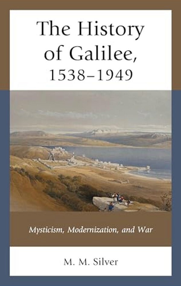 The History Of Galilee, 1538-1949: Mysticism, Modernization, And War-..