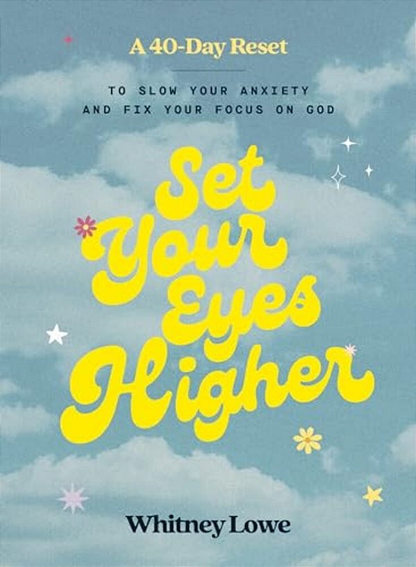 Set Your Eyes Higher: A 40-Day Reset To Slow Your Anxiety And Fix Your Focus On God (A Devotional)-..