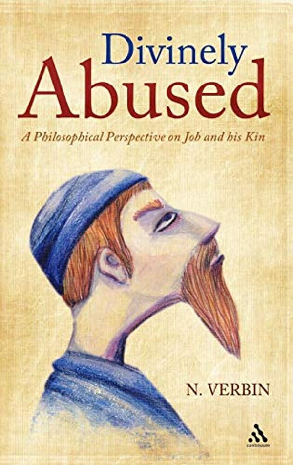 Divinely Abused: A Philosophical Perspective On Job And His Kin-..