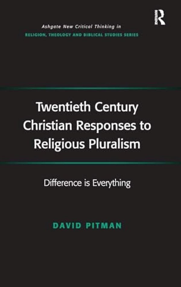 Twentieth Century Christian Responses To Religious Pluralism: Difference Is Everything-..