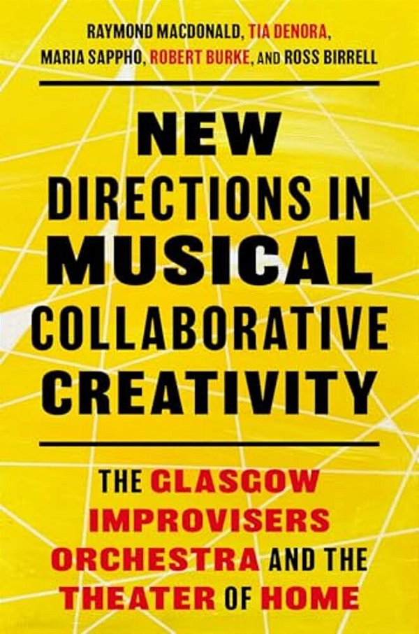 New Directions In Musical Collaborative Creativity: The Glasgow Improvisers Orchestra And The Theater Of Home-..