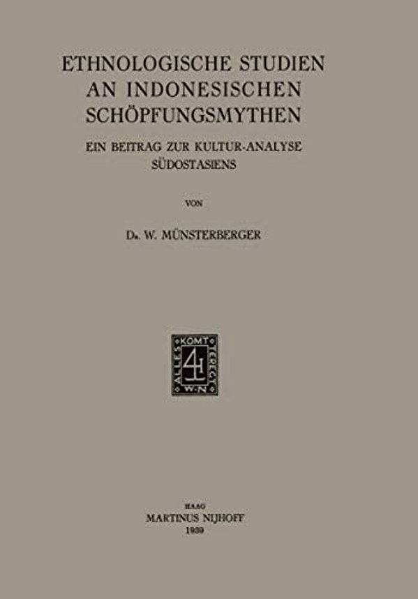 Ethnologische Studien An Indonesischen Schöpfungsmythen: Ein Beitrag Zur Kultur-Analyse Südostasiens-..