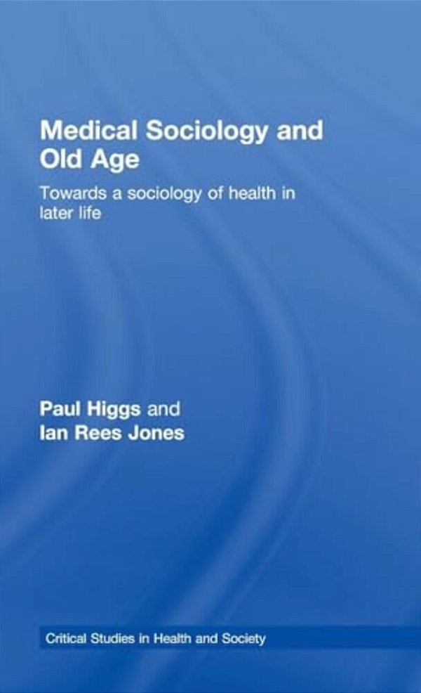 Medical Sociology And Old Age: Towards A Sociology Of Health In Later Life-..